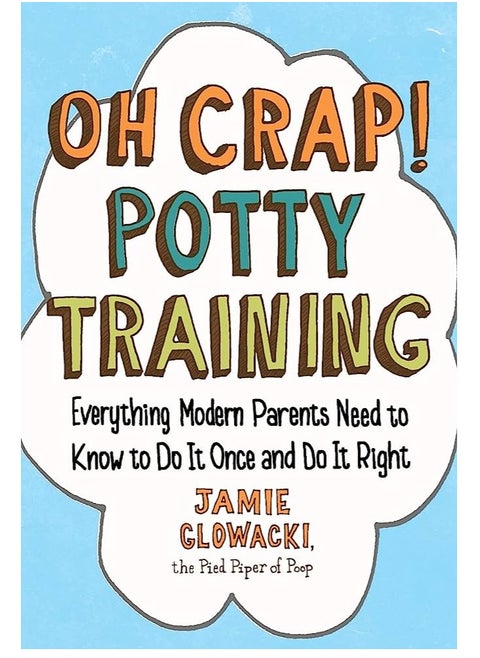 Oh Crap! Potty Training: Everything Modern Parents Need to Know to Do It Once and Do It Right (1) (Oh Crap Parenting)