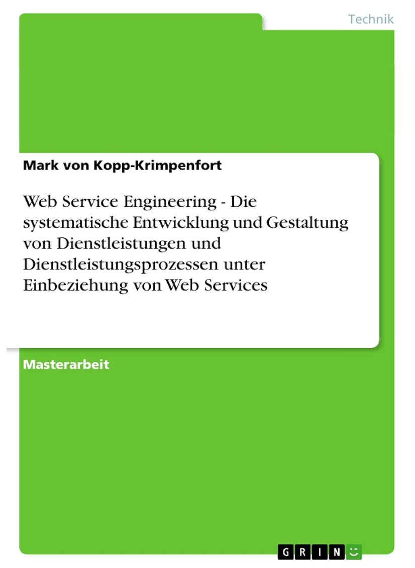 Web Service Engineering - Die systematische Entwicklung und Gestaltung von Dienstleistungen und Dienstleistungsprozessen unter Einbeziehung von Web Services 