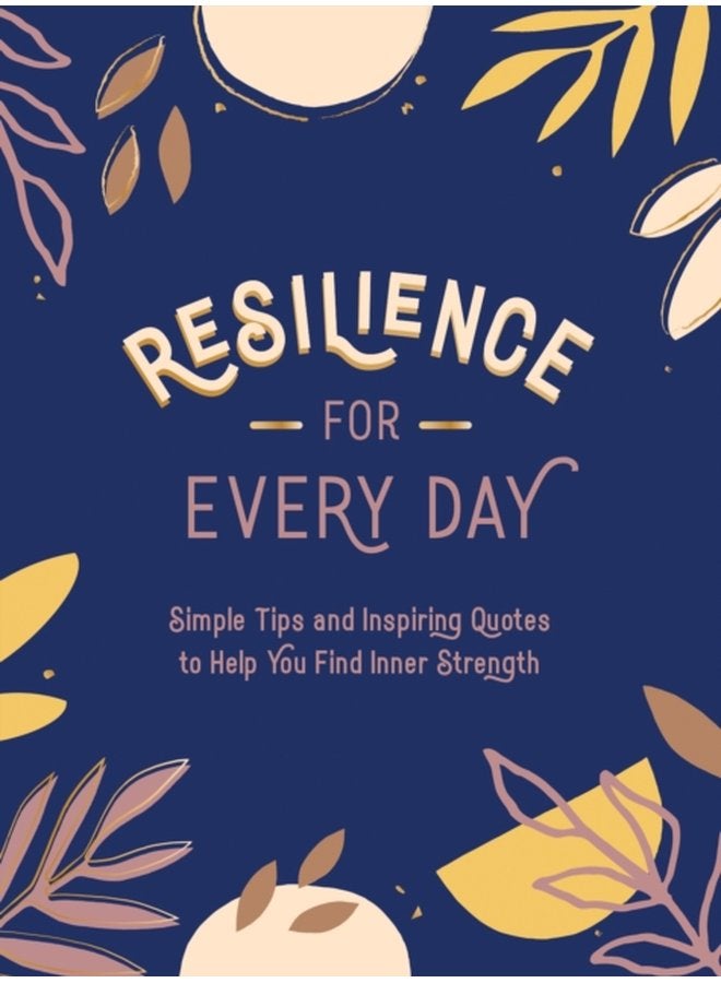 Resilience for Every Day Simple Tips and Inspiring Quotes to Help You Find Inner Strength - Hardback
