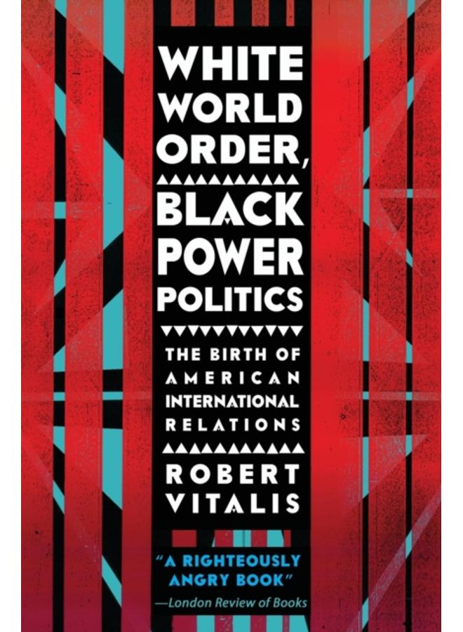 White World Order, Black Power Politics : The Birth of American International Relations 