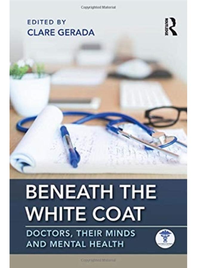 Beneath the White Coat : Doctors, Their Minds and Mental Health 