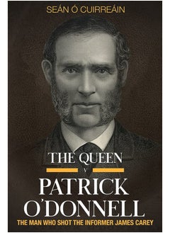 The Queen v Patrick O'Donnell: The Man who shot the informer James Carey