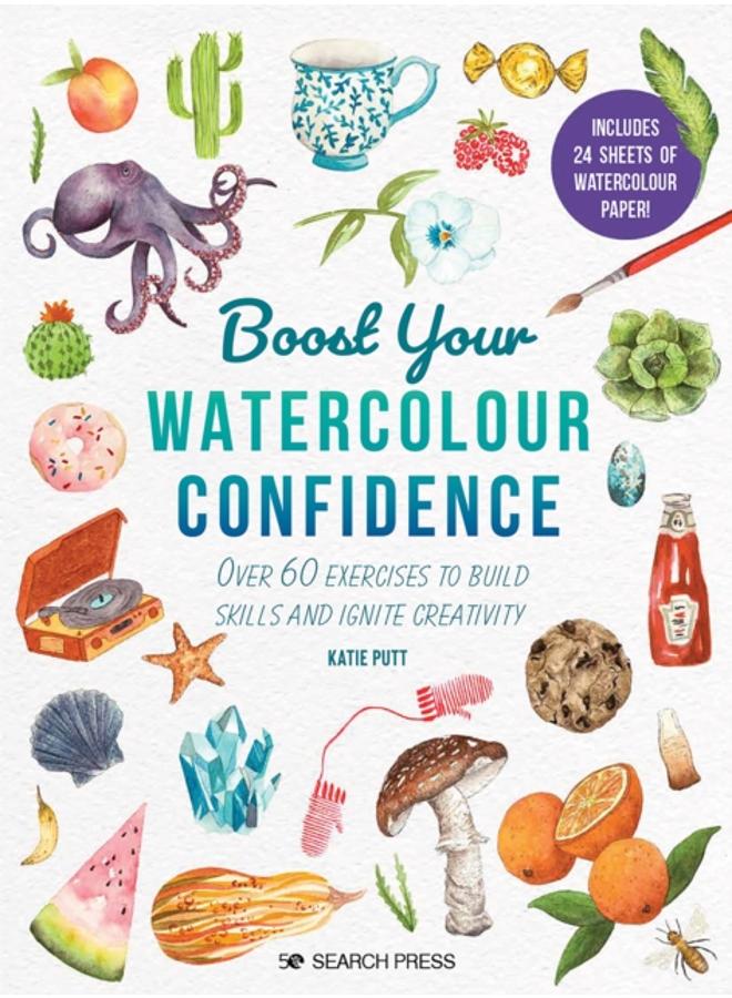 Boost Your Watercolour Confidence : Over 60 Exercises to Build Skills and Ignite Creativity 