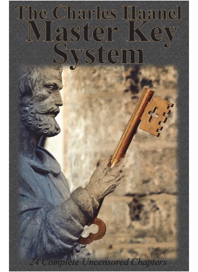 The Charles Haanel Master Key System: 24 Complete Uncensored Chapters