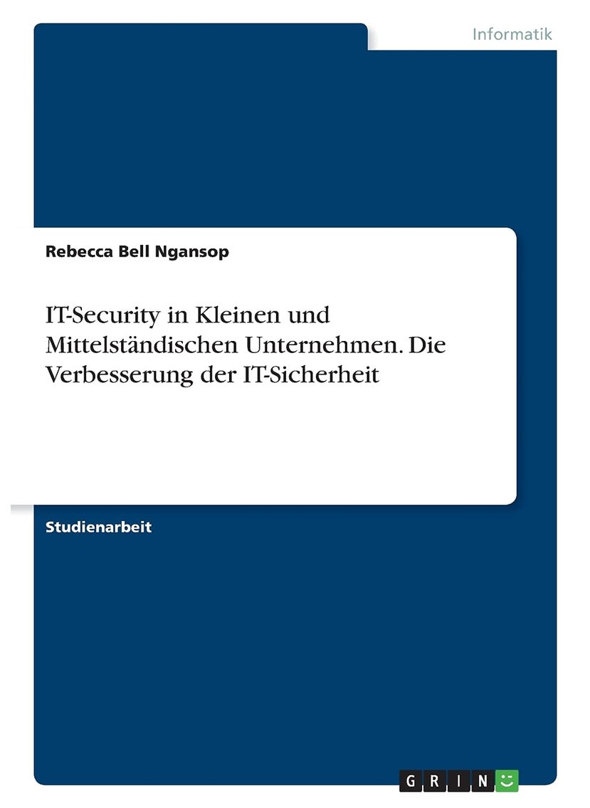 IT-Security in Kleinen und Mittelständischen Unternehmen. Die Verbesserung der IT-Sicherheit 