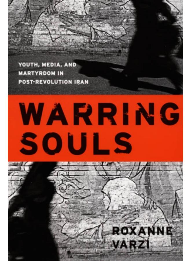 Warring Souls : Youth, Media, and Martyrdom in Post-Revolution Iran 