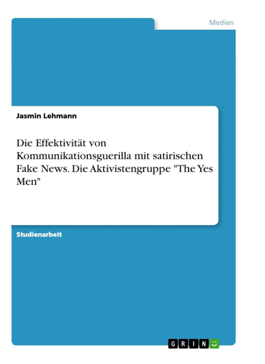 Die Effektivität von Kommunikationsguerilla mit satirischen Fake News. Die Aktivistengruppe "The Yes Men" 