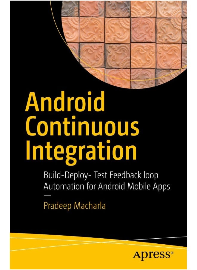 Android Continuous Integration: Build-Deploy-Test Automation for Android Mobile Apps 