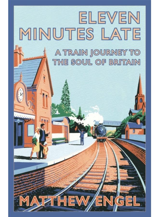 Eleven Minutes Late : A Train Journey to the Soul of Britain 