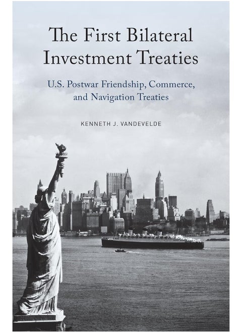 The First Bilateral Investment Treaties: U.S. Postwar Friendship, Commerce, and Navigation Treaties