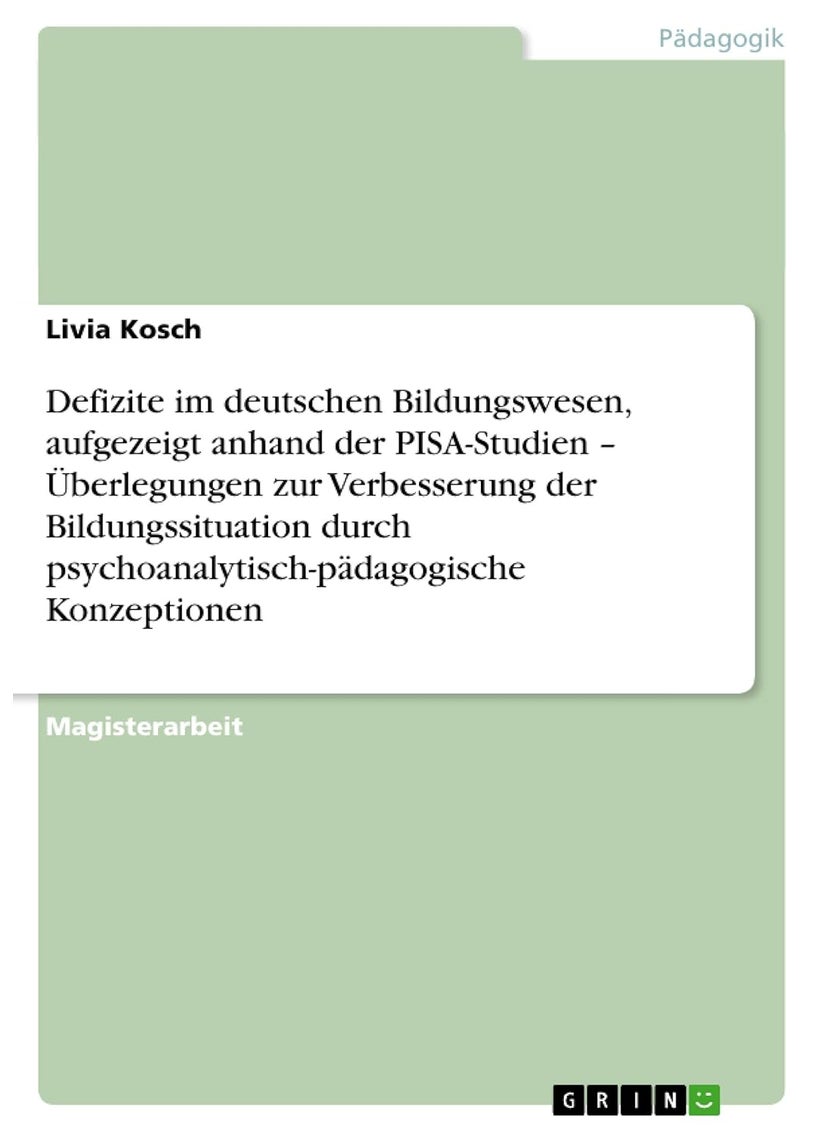 Defizite im deutschen Bildungswesen, aufgezeigt anhand der PISA-Studien - Überlegungen zur Verbesserung der Bildungssituation durch psychoanalytisch-pädagogische Konzeptionen 