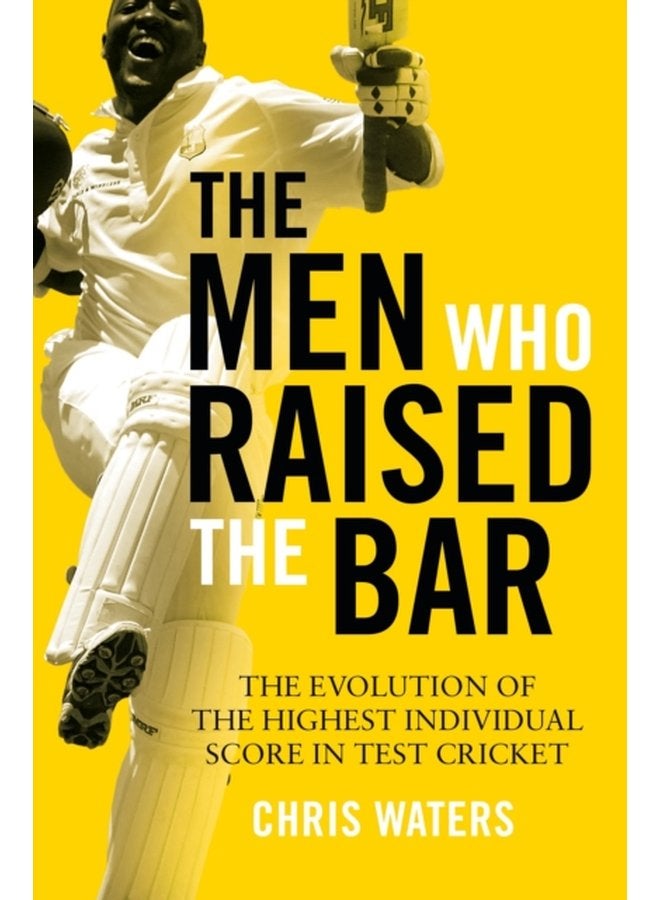 The Men Who Raised the Bar The evolution of the highest individual score in Test cricket - Hardback