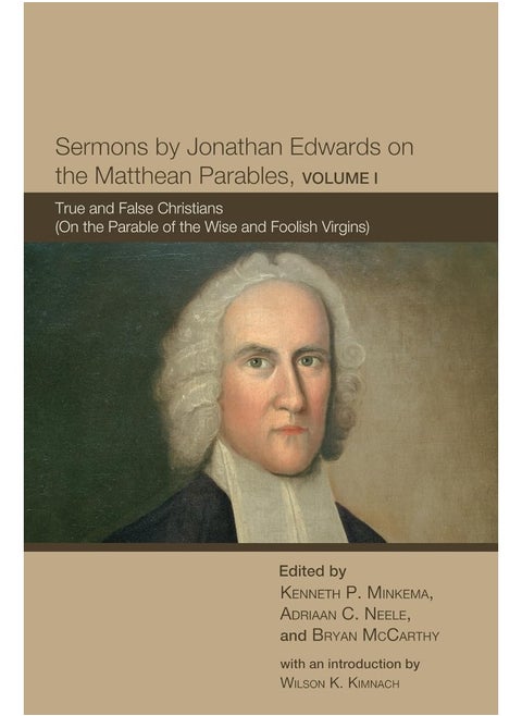 Sermons by Jonathan Edwards on the Matthean Parables, Volume I: True and False Christians (On the Parable of the Wise and Foolish Virgins)