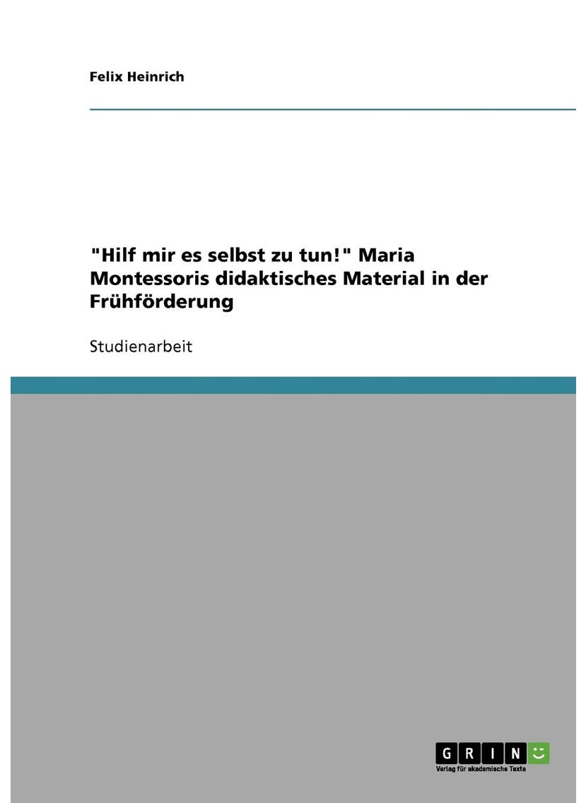 "Hilf mir es selbst zu tun!" Maria Montessoris didaktisches Material in der Frühförderung 