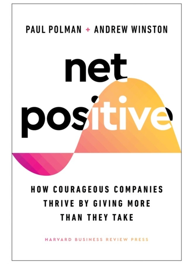 Net Positive : How Courageous Companies Thrive by Giving More Than They Take