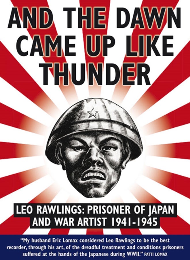 And the Dawn Came Up Like Thunder : Leo Rawlings: Prisoner of Japan and War Artist 1941-1945 