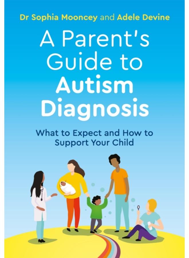 A Parent's Guide to Autism Diagnosis : What to Expect and How to Support Your Child