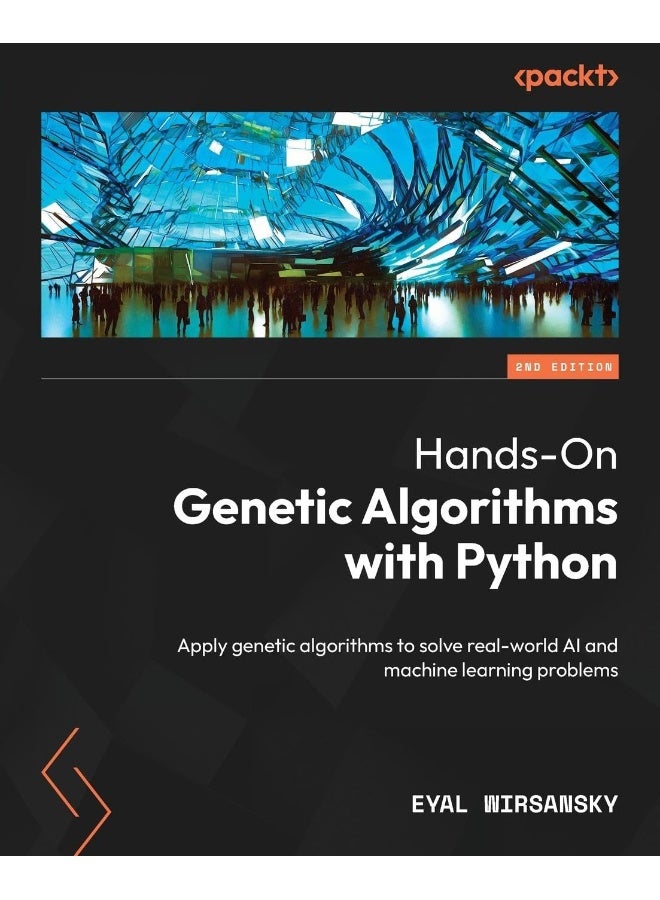 Hands-On Genetic Algorithms with Python - Second Edition: Apply genetic algorithms to solve real-world AI and machine learning problems