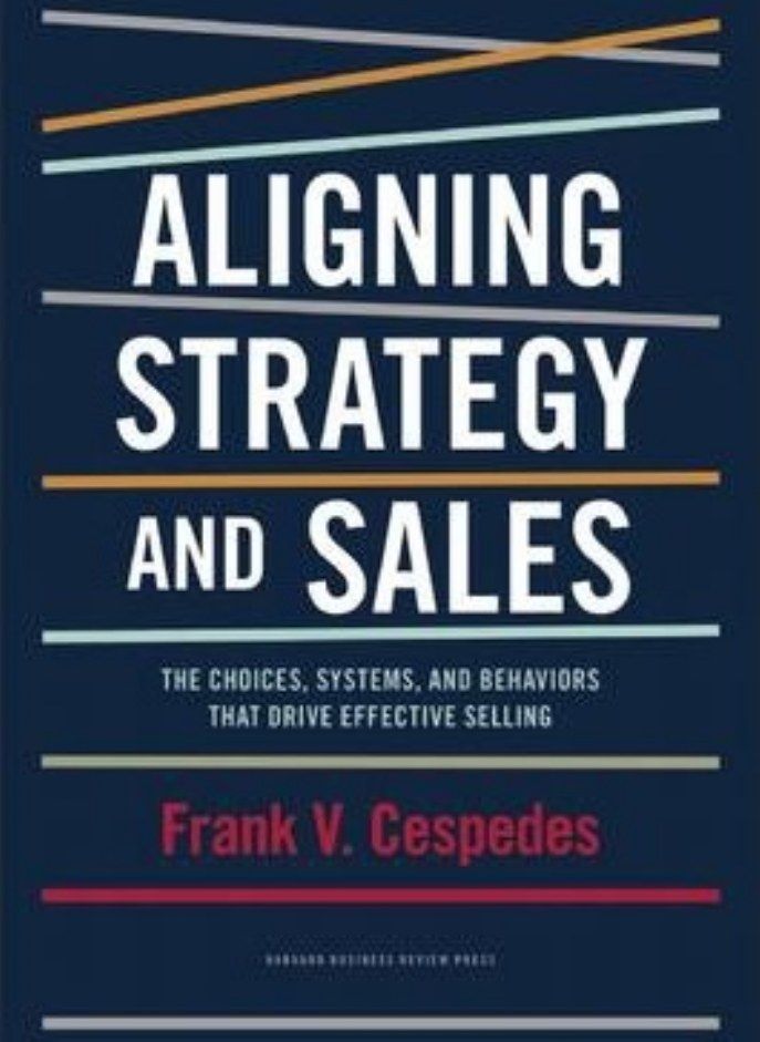 Aligning Strategy and Sales  The Choices Systems and Behaviors that Drive Effective Selling Cespedes Frank V 