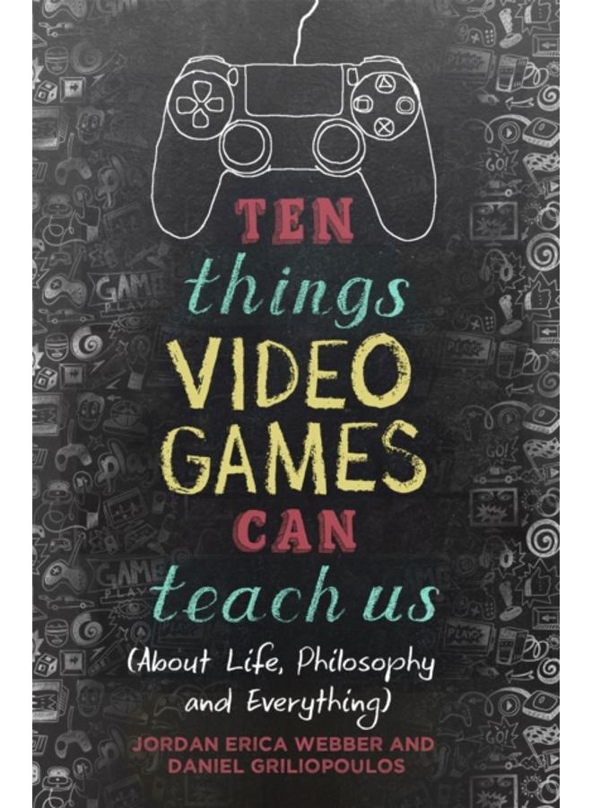 Ten Things Video Games Can Teach Us : (about life, philosophy and everything) 