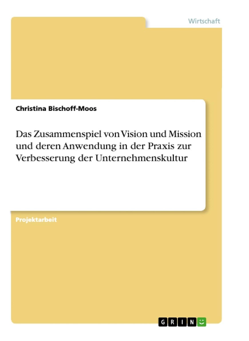 Das Zusammenspiel von Vision und Mission und deren Anwendung in der Praxis zur Verbesserung der Unternehmenskultur 
