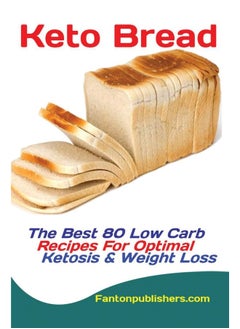 Keto Bread: The Best 80 Low Carb Recipes For Optimal Ketosis & Weight Loss  - Image 1