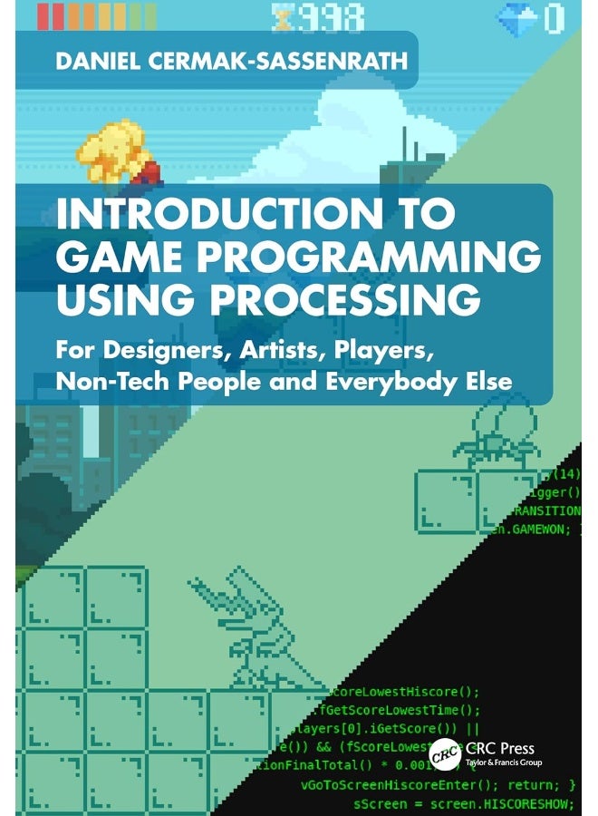 Introduction to Game Programming using Processing: For Designers, Artists, Players, Non-Tech People and Everybody Else