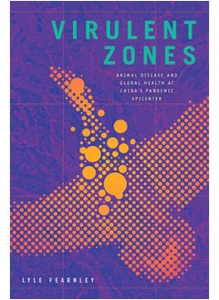 Virulent Zones: Animal Disease and Global Health at China's Pandemic Epicenter  - Image 1