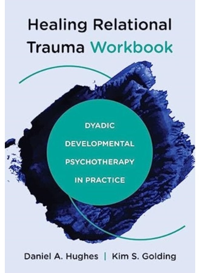 Healing Relational Trauma Workbook Dyadic Developmental Psychotherapy in Practice - Paperback