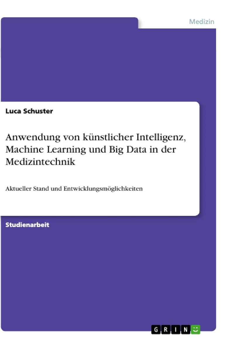 Anwendung von künstlicher Intelligenz, Machine Learning und Big Data in der Medizintechnik: Aktueller Stand und Entwicklungsmöglichkeiten 