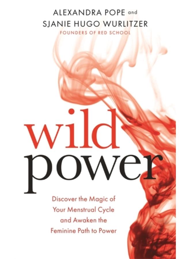 Wild Power : Discover the Magic of Your Menstrual Cycle and Awaken the Feminine Path to Power 