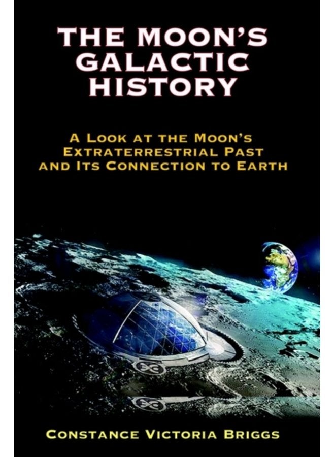 The Moon s Galactic History A Look at the Moon s Extraterrestrial Past and its Connection to Earth - Paperback
