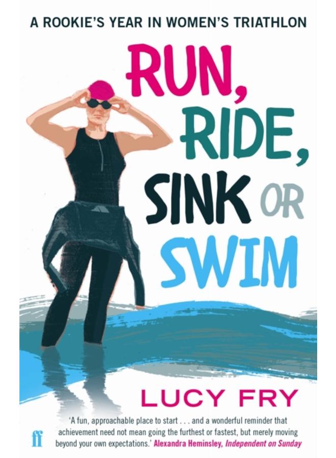 Run, Ride, Sink or Swim : A rookie's year in women's triathlon 
