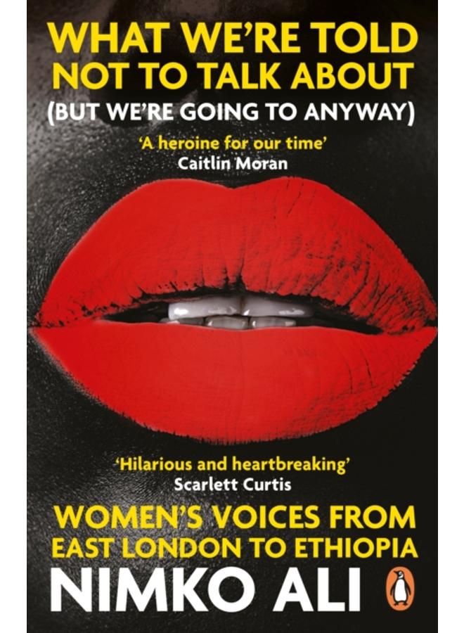 What We???re Told Not to Talk About (But We???re Going to Anyway) : Women???s Voices from East London to Ethiopia 