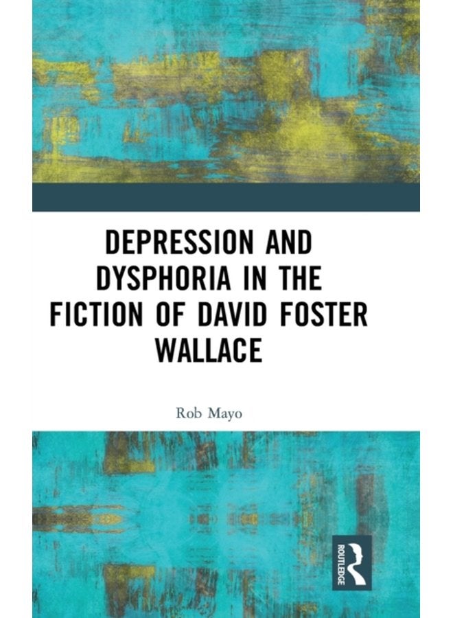 Depression and Dysphoria in the Fiction of David Foster Wallace - Hardback
