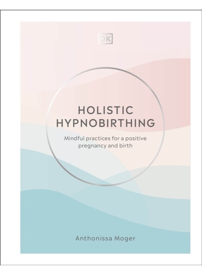 Holistic Hypnobirthing Mindful Practices for a Positive Pregnancy and Birth - Hardback
