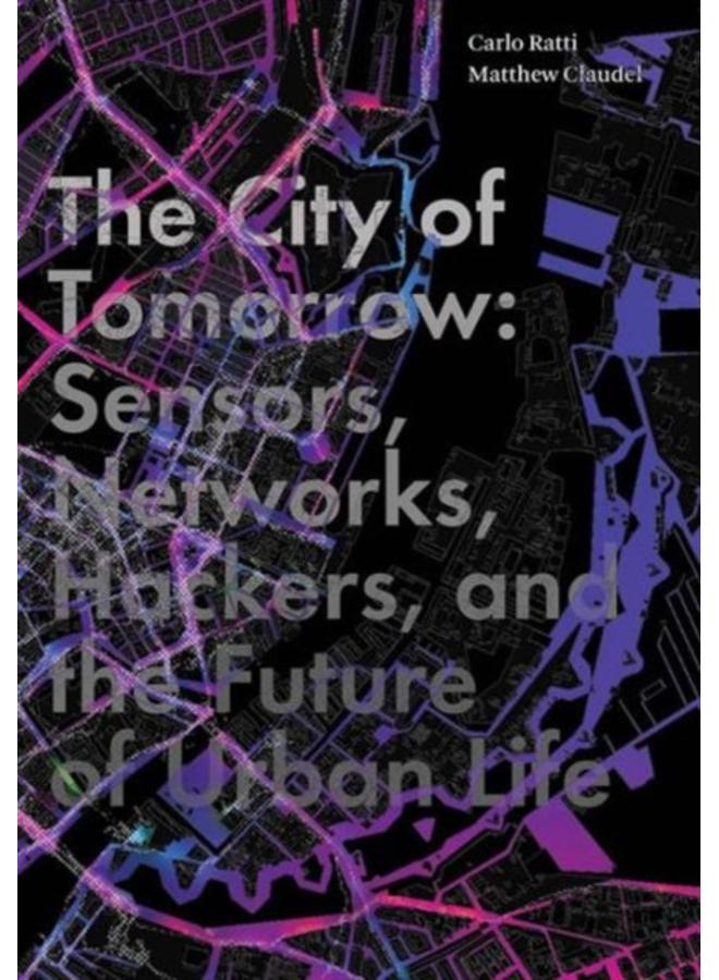 The City of Tomorrow : Sensors, Networks, Hackers, and the Future of Urban Life 
