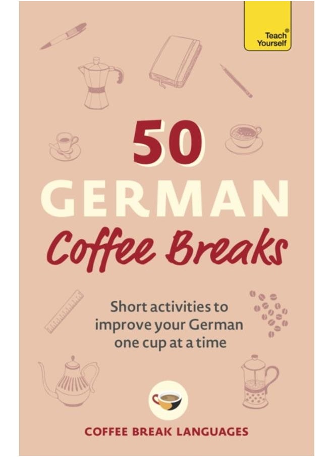 50 German Coffee Breaks : Short activities to improve your German one cup at a time 