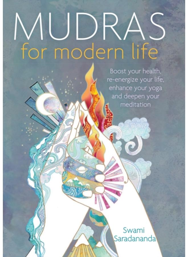 Mudras for Modern Life : Boost your health, re-energize your life, enhance your yoga and deepen your meditation 