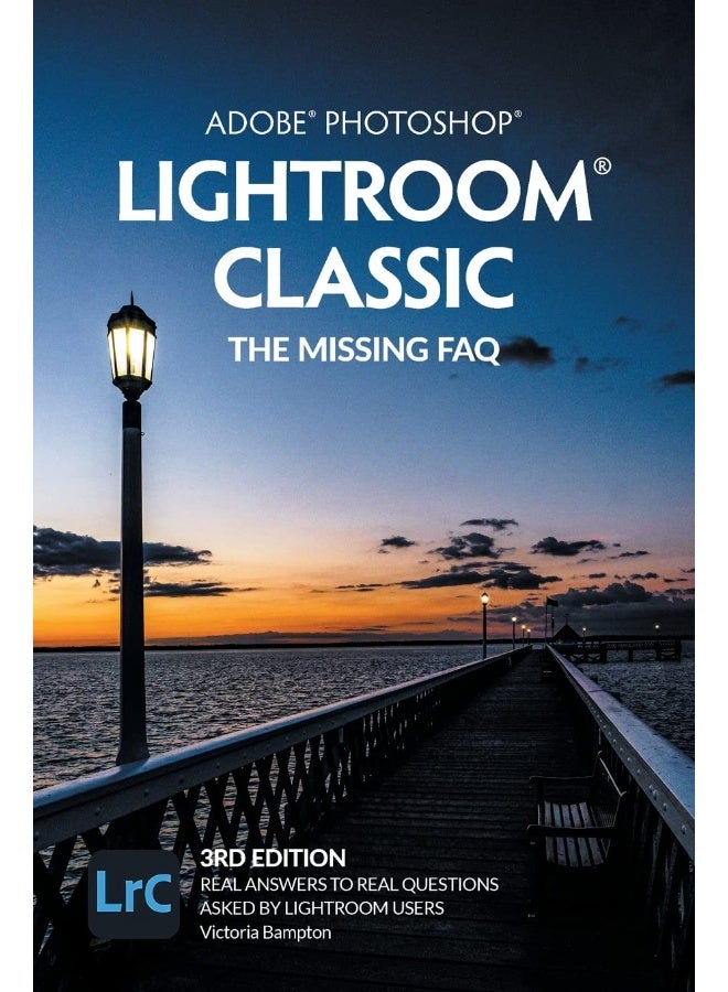 Adobe Photoshop Lightroom Classic - The Missing FAQ (2022 Release): Real Answers to Real Questions Asked by Lightroom Users