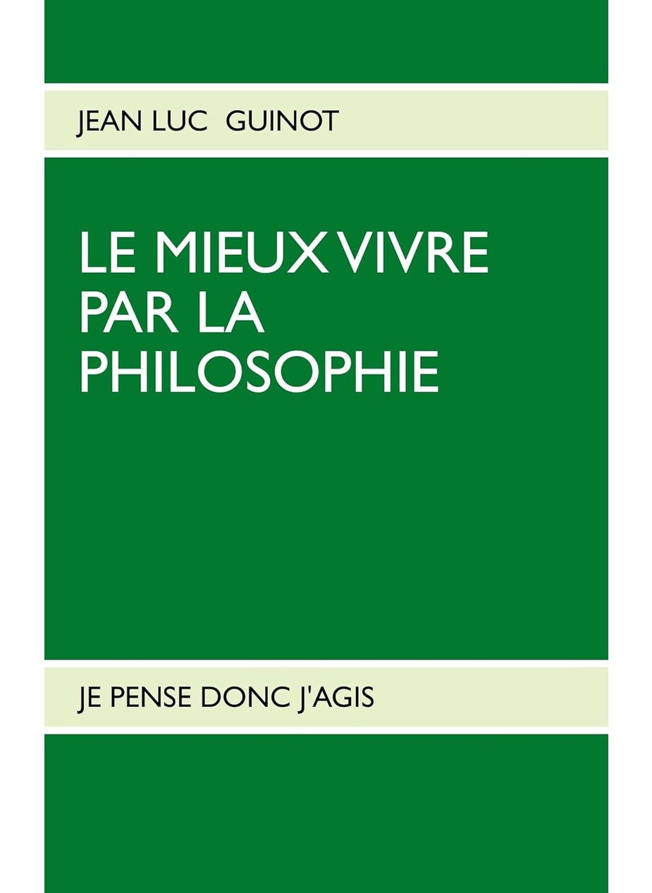 Books on Demand GmbH LE MIEUX VIVRE PAR LA PHILOSOPHIE: JE PENSE DONC J'AGIS 