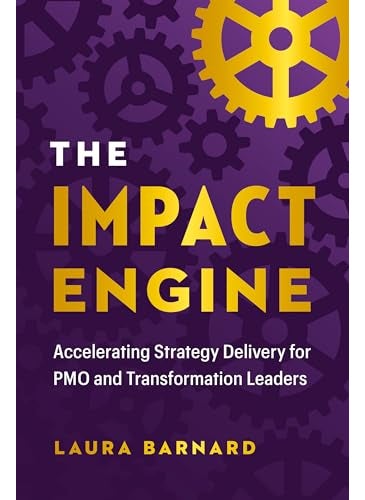 The Impact Engine Accelerating Strategy Delivery For Pmo And Transformation Leaders