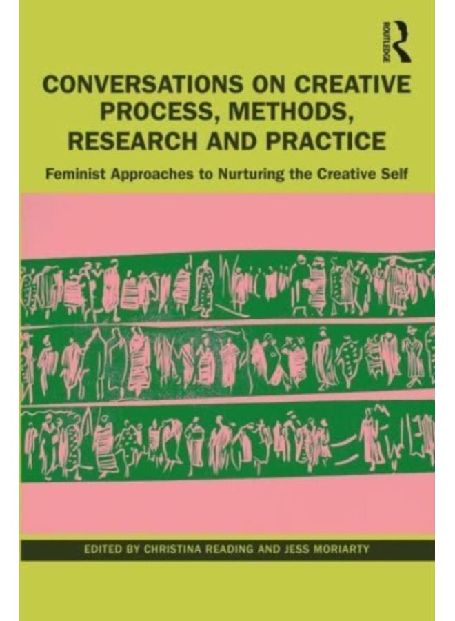 Conversations on Creative Process, Methods, Research and Practice : Feminist Approaches to Nurturing the Creative Self 