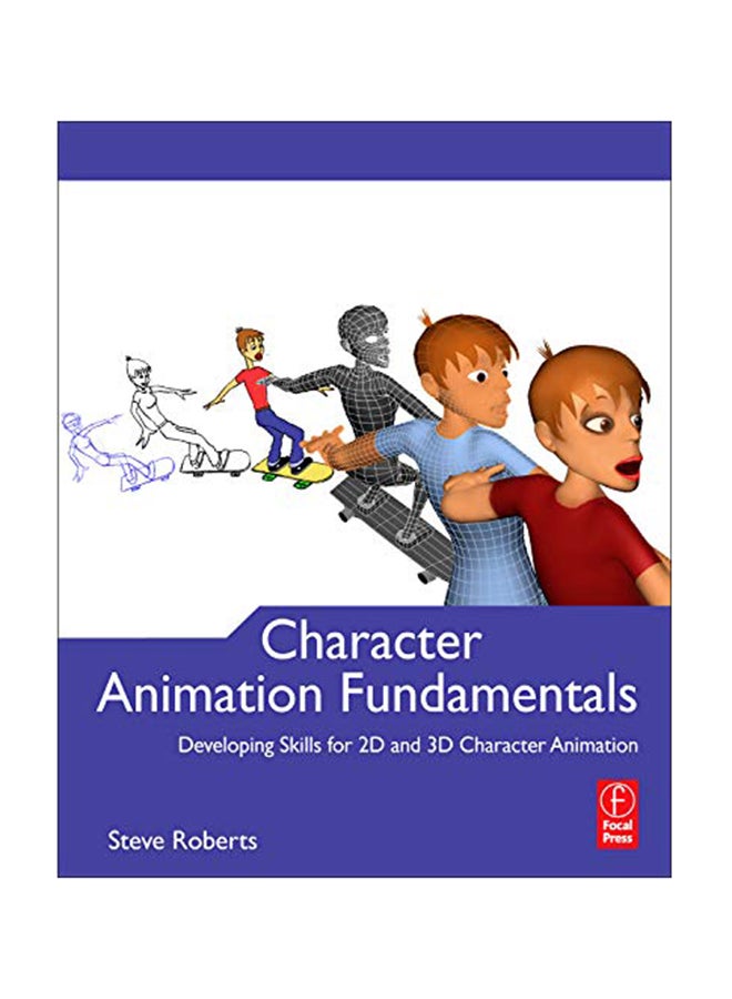 Character Animation Fundamentals: Developing Skills For 2D And 3D Character Animation