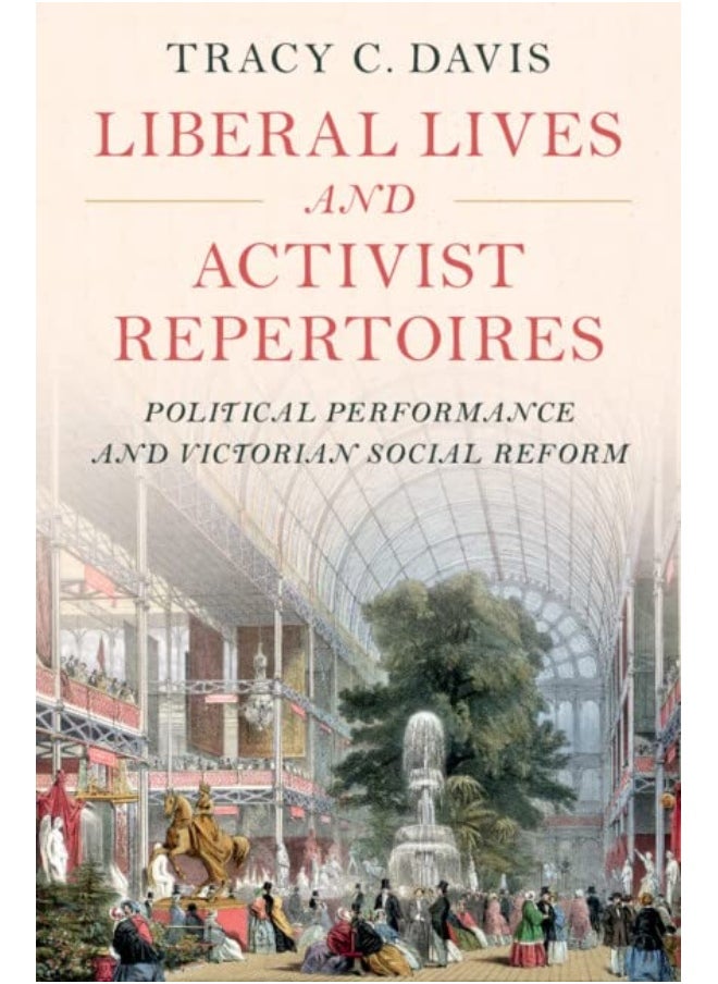 Liberal Lives and Activist Repertoires: Political Performance and Victorian Social Reform 