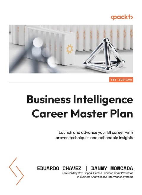 Business Intelligence Career Master Plan: Launch and advance your BI career with proven techniques and actionable insights