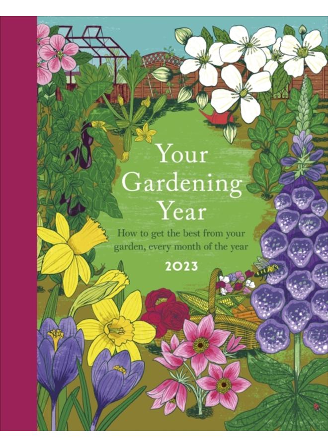 Your Gardening Year 2023 : A Monthly Shortcut to Help You Get the Most from Your Garden 