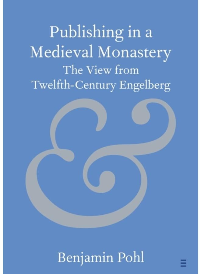 Publishing in a Medieval Monastery : The View from Twelfth-Century Engelberg 