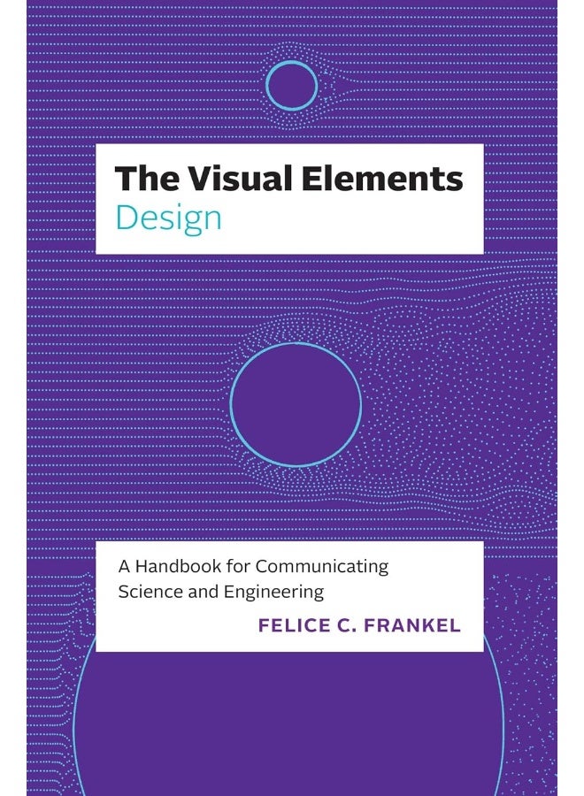 The Visual Elements--Design: A Handbook for Communicating Science and Engineering