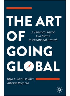 The Art of Going Global: A Practical Guide to a Firm's International Growth